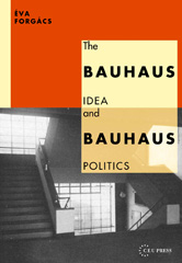 eBook, The Bauhaus Idea and Bauhaus Politics, Forgács, Éva., Central European University Press