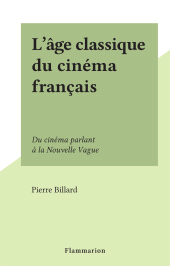 E-book, L'âge classique du cinéma français : Du cinéma parlant à la Nouvelle Vague, Flammarion (réédition numérique FeniXX)