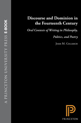 eBook, Discourse and Dominion in the Fourteenth Century : Oral Contexts of Writing in Philosophy, Politics, and Poetry, Princeton University Press