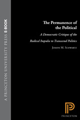 eBook, The Permanence of the Political : A Democratic Critique of the Radical Impulse to Transcend Politics, Schwartz, Joseph M., Princeton University Press