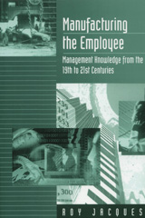eBook, Manufacturing the Employee : Management Knowledge from the 19th to 21st Centuries, Jacques, Roy S. (Stager), SAGE Publications Ltd