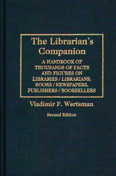 eBook, The Librarian's Companion : A Handbook of Thousands of Facts and Figures on Libraries / Librarians, Books / Newspapers, Publishers / Booksellers, Greenwood Press