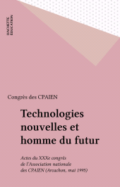 eBook, Technologies nouvelles et homme du futur : Actes du XXXe congrès de l'Association nationale des CPAIEN (Arcachon, mai 1995), Hachette (réédition numérique FeniXX)