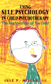 E-book, Using Self Psychology in Child Psychotherapy : The Restoration of the Child, Jason Aronson, Inc