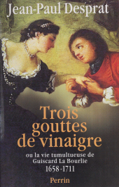 E-book, Trois gouttes de vinaigre ou la Vie tumultueuse de Guiscard La Bourlie (1658-1711), Perrin (réédition numérique FeniXX)