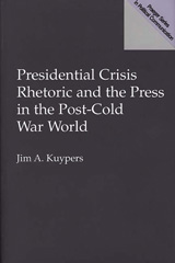 E-book, Presidential Crisis Rhetoric and the Press in the Post-Cold War World, Kuypers, Jim A., Bloomsbury Publishing
