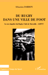 E-book, Du rugby dans une ville de foot : Le cas singulier du Rugby - Club de Marseille ASPIT, L'Harmattan