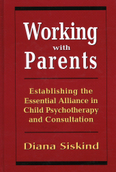 eBook, Working with Parents : Establishing the Essential Alliance in Child Psychotherapy and Consultation, Jason Aronson, Inc