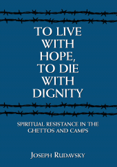 E-book, To Live with Hope, to Die with Dignity : Spiritual Resistance in the Ghettos and Camps, Jason Aronson, Inc