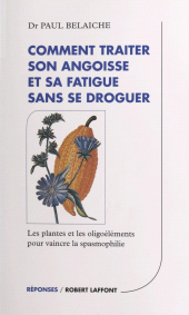 eBook, Comment traiter son angoisse et sa fatigue sans se droguer : Les plantes et les oligoéléments pour vaincre la spasmophilie, Robert Laffont (réédition numérique FeniXX)