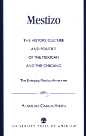 eBook, Mestizo : The History, Culture and Politics of the Mexican and the Chicano  The Emerging Mestizo-Americans, University Press of America