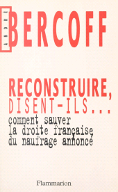 E-book, Reconstruire, disent-ils... Comment sauver la droite française du naufrage annoncé ?, Flammarion (réédition numérique FeniXX)