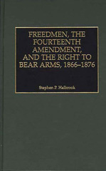 E-book, Freedmen, the Fourteenth Amendment, and the Right to Bear Arms, 1866-1876, Halbrook, Stephen P., Bloomsbury Publishing