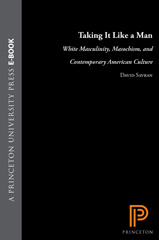 eBook, Taking It Like a Man : White Masculinity, Masochism, and Contemporary American Culture, Savran, David, Princeton University Press