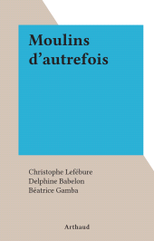 E-book, Moulins d'autrefois, Arthaud (réédition numérique FeniXX)