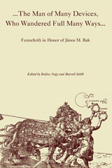 E-book, The Man of Many Devices, Who Wandered Full Many Ways : Festschrift in Honor of János M. Bak, Central European University Press