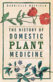 E-book, The History of Domestic Plant Medicine : The History of Domestic Plant Medicine, The History Press