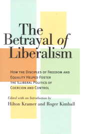 E-book, The Betrayal of Liberalism : How the Disciples of Freedom and Equality Helped Foster the Illiberal Politics of Coercion and Control, Ivan R. Dee