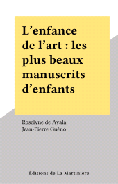 E-book, L'enfance de l'art : les plus beaux manuscrits d'enfants : Les plus beaux manuscrits d'enfants, Éditions de La Martinière (réédition numérique FeniXX)