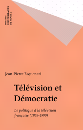 eBook, Télévision et Démocratie : Le politique à la télévision française (1958-1990), Presses universitaires de France (réédition numérique FeniXX)