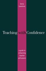 E-book, Teaching with Confidence : A Guide to Enhancing Teacher Self-Esteem, Lawrence, Denis, SAGE Publications Ltd