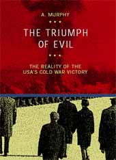 eBook, The triumph of evil : the reality of the USA's cold war victory, Murphy, Austin, European press academic publishing