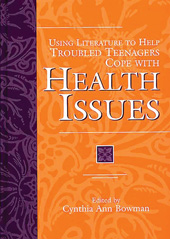 E-book, Using Literature to Help Troubled Teenagers Cope with Health Issues, Bowman, Cynthia Ann., Bloomsbury Publishing