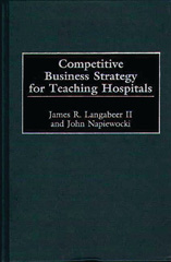 eBook, Competitive Business Strategy for Teaching Hospitals, Langabeer, James, Bloomsbury Publishing