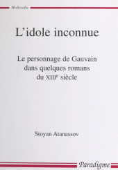 E-book, L'idole inconnue : Le personnage de Gauvain dans quelques romans du XIIIe siècle, Editions Paradigme (réédition numérique FeniXX)