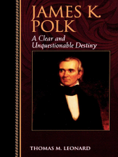 eBook, James K. Polk : A Clear and Unquestionable Destiny, Rowman & Littlefield