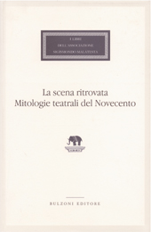 E-book, La scena ritrovata : mitologie teatrali del Novecento, Bulzoni