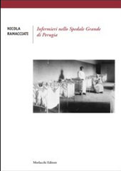 E-book, Infermieri nello Spedale Grande di Perugia : contesti generali e profili locali dall'Unità d'Italia all'epoca fascista, Morlacchi