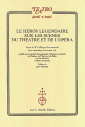 E-book, Le héros légendaire sur les scènes du théâtre et de l'opéra : actes du 9. Colloque international : Paris, Aix-les-Bains, 20-26 octobre 1999, L.S. Olschki
