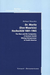 E-book, Dr. Moritz (Don Mauricio) Hochschild, 1881-1965 : the man and his companies : a German Jewish mining entrepreneur in South America, Vervuert  ; Iberoamericana
