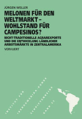 E-book, Melonen für den Weltmarkt, Wohlstand für Campesinos? : nicht-traditionelle Agrarexporte und die Entwicklung ländlicher Arbeitsmärkte in Zentralamerika, Weller, Jürgen, Iberoamericana  ; Vervuert