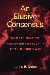 eBook, An Elusive Consensus : Nuclear Weapons and American Security after the Cold War, Brookings Institution Press