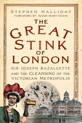 eBook, The Great Stink of London : Sir Joseph Bazalgette and the Cleansing of the Victorian Metropolis, The History Press