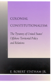 E-book, Colonial Constitutionalism : The Tyranny of United States' Offshore Territorial Policy and Relations, Lexington Books