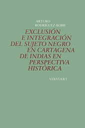E-book, Exclusión e integración del sujeto negro en Cartagena de Indias en perspectiva histórica, Rodríguez-Bobb, Arturo, Iberoamericana  ; Vervuert
