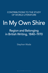 E-book, In My Own Shire : Region and Belonging in British Writing, 1840-1970, Bloomsbury Publishing