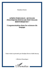 E-book, Après perelman : Quelles politiques pour les nouvelles rhétoriques ? : L'argumentation dans les sciences du langage, Koren, Roselyne, L'Harmattan