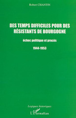 E-book, Des temps difficiles pour des résistants de Bourgogne : Échec politique et procès 1944-1953, Chantin, Robert, L'Harmattan