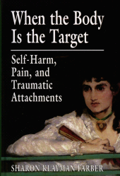 eBook, When the Body Is the Target : Self-Harm, Pain, and Traumatic Attachments, Jason Aronson, Inc