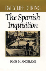 E-book, Daily Life During the Spanish Inquisition, Anderson, James M., Bloomsbury Publishing