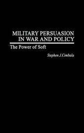 eBook, Military Persuasion in War and Policy : The Power of Soft, Praeger Publisher