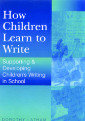 E-book, How Children Learn to Write : Supporting and Developing Children's Writing in School, Latham, Dorothy, Sage