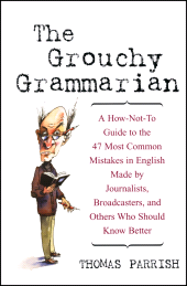 E-book, The Grouchy Grammarian : A How-Not-To Guide to the 47 Most Common Mistakes in English Made by Journalists, Broadcasters, and Others Who Should Know Better, John Wiley & Sons