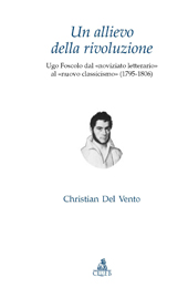E-book, Un allievo della rivoluzione : Ugo Foscolo dal noviziato letterario al nuovo classicismo (1795-1806), Del Vento, Christian, 1969-, CLUEB