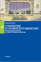 E-book, L'invenzione di un medioevo americano : rappresentazioni moderne del passato coloniale in Argentina, Salvioni, Amanda, Diabasis