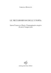 eBook, Le metamorfosi dell'utopia : Anton Francesco Doni e l'immaginario utopico di metà Cinquecento, M. Pacini Fazzi